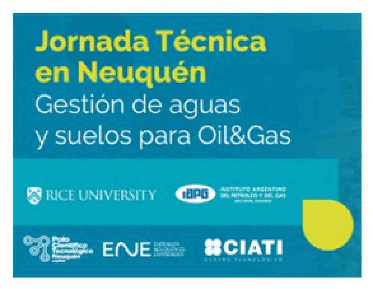 CIATI materializa la 'Ciencia de cercanía': Tecnología de vanguardia de Rice University (Houston) a Vaca Muerta